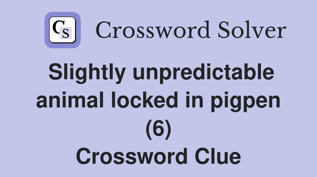 Slightly unpredictable animal locked in pigpen (6) Crossword Clue